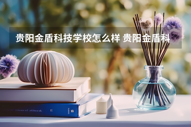贵阳金盾科技学校怎么样 贵阳金盾科技学校学费多少钱