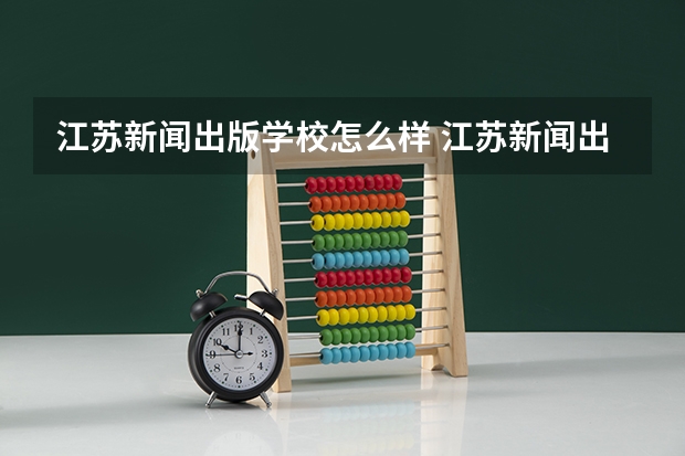 江苏新闻出版学校怎么样 江苏新闻出版学校学费多少钱