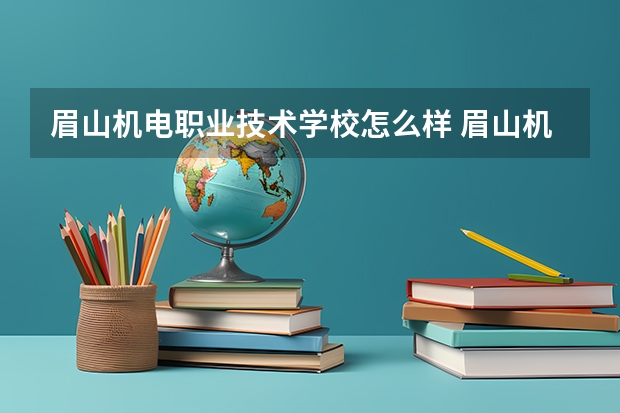 眉山机电职业技术学校怎么样 眉山机电职业技术学校学费多少钱