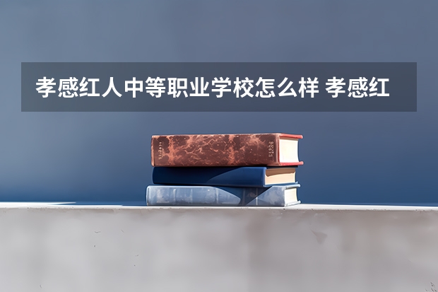 孝感红人中等职业学校怎么样 孝感红人中等职业学校学费多少钱
