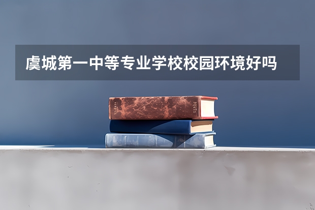 虞城第一中等专业学校校园环境好吗 虞城第一中等专业学校宿舍条件如何