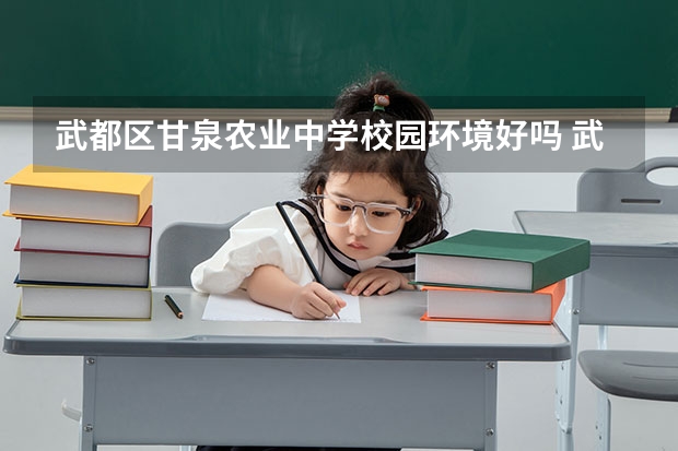 武都区甘泉农业中学校园环境好吗 武都区甘泉农业中学宿舍条件如何