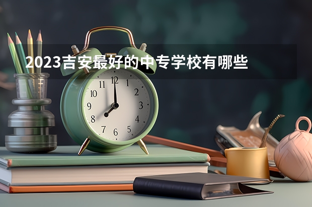 2023吉安最好的中专学校有哪些