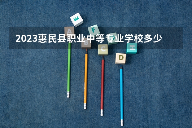 2023惠民县职业中等专业学校多少钱 惠民县职业中等专业学校各专业学费收费标准