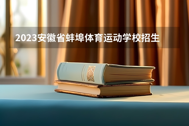 2023安徽省蚌埠体育运动学校招生计划 招生人数是多少(附要求、条件、对象)