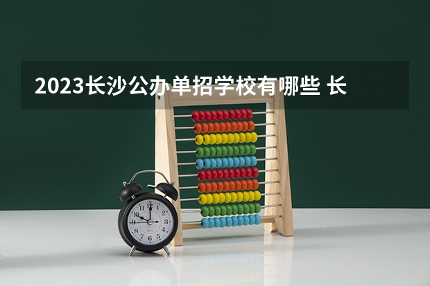2023长沙公办单招学校有哪些 长沙公办单招学校名单一览表
