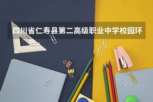 四川省仁寿县第二高级职业中学校园环境好吗 四川省仁寿县第二高级职业中学宿舍条件如何