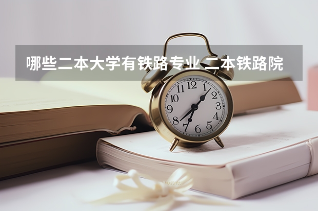 哪些二本大学有铁路专业 二本铁路院校有哪些