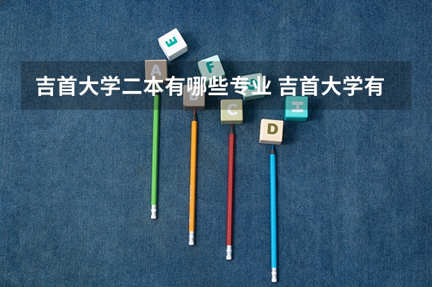 吉首大学二本有哪些专业 吉首大学有哪些好专业