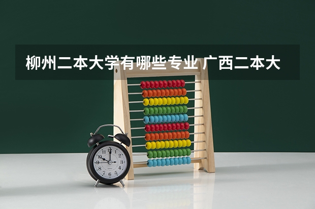柳州二本大学有哪些专业 广西二本大学有哪些