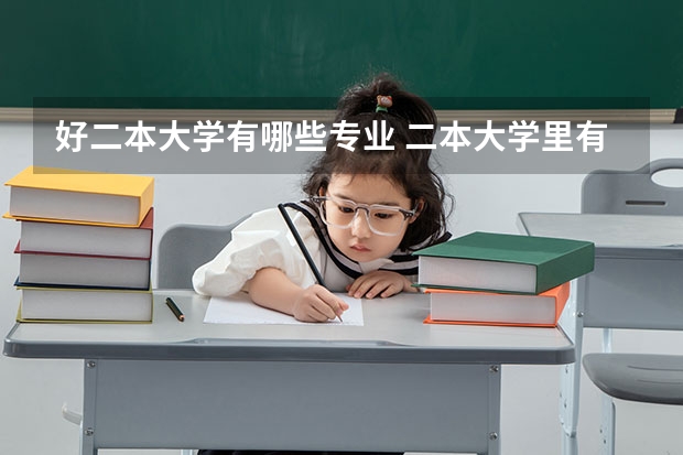 好二本大学有哪些专业 二本大学里有哪些好专业？