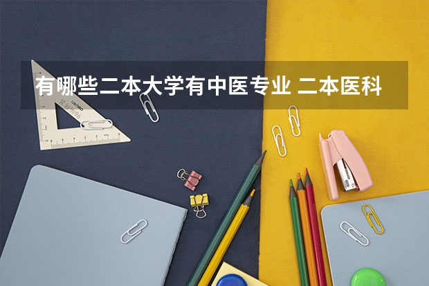 有哪些二本大学有中医专业 二本医科大学有哪些？