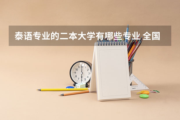 泰语专业的二本大学有哪些专业 全国哪些二本大学小语种专业比较好