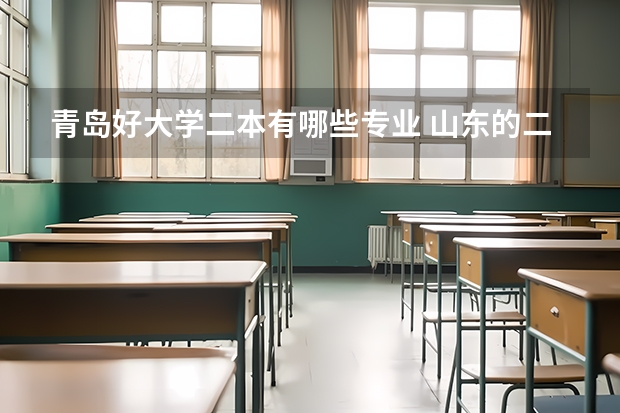 青岛好大学二本有哪些专业 山东的二本院校有哪些，都有什么专业