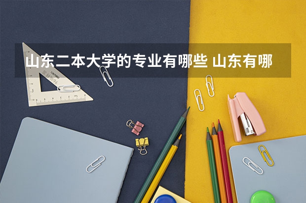 山东二本大学的专业有哪些 山东有哪些二本大学