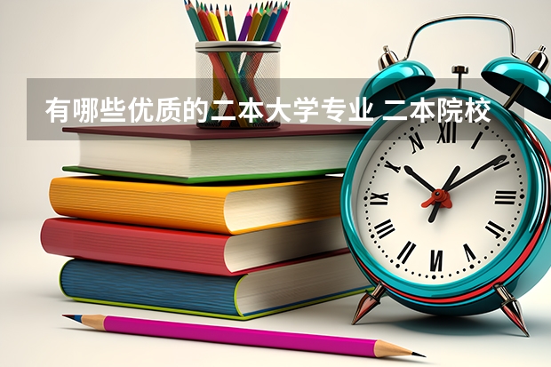 有哪些优质的二本大学专业 二本院校有哪些比较好的专业？