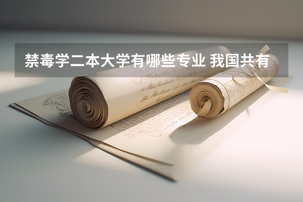 禁毒学二本大学有哪些专业 我国共有几个公安校院 设有禁毒学本科专业
