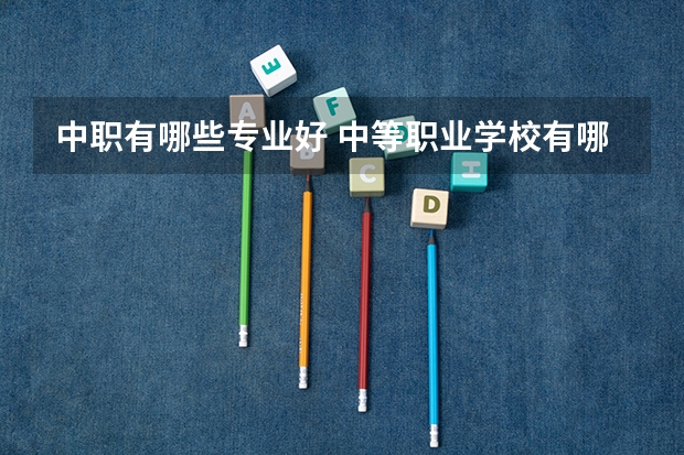 中职有哪些专业好 中等职业学校有哪些专业