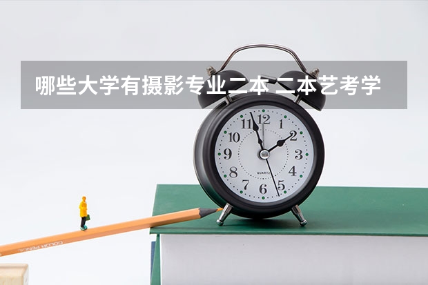 哪些大学有摄影专业二本 二本艺考学校有哪些