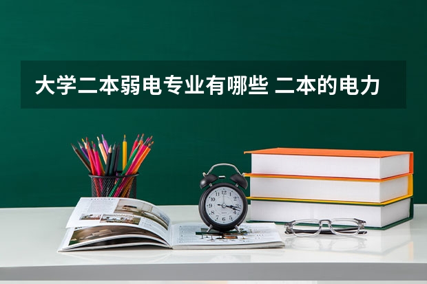 大学二本弱电专业有哪些 二本的电力大学有哪些？？？
