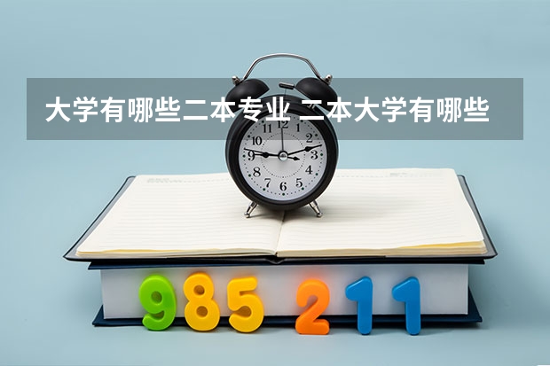 大学有哪些二本专业 二本大学有哪些好专业？