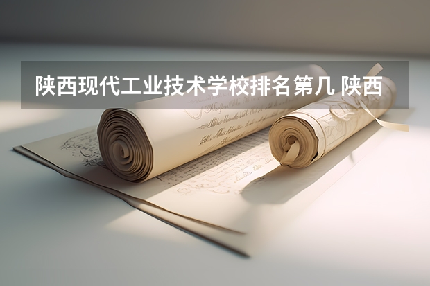 陕西现代工业技术学校排名第几 陕西现代工业技术学校怎么样