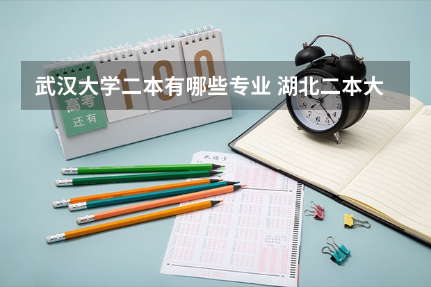 武汉大学二本有哪些专业 湖北二本大学有哪些大学