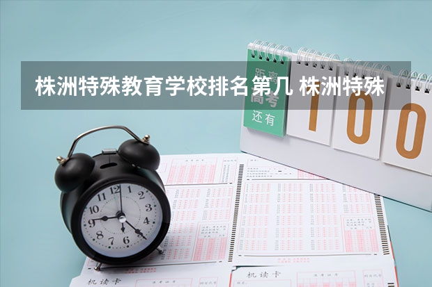 株洲特殊教育学校排名第几 株洲特殊教育学校怎么样