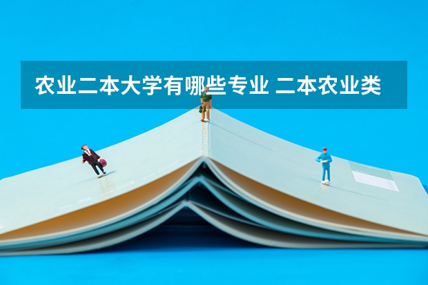 农业二本大学有哪些专业 二本农业类大学有哪些