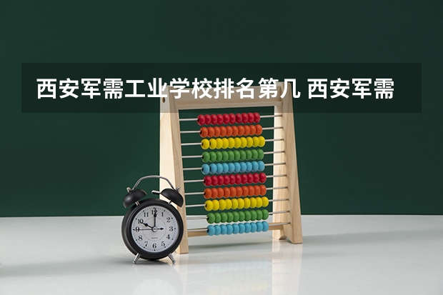 西安军需工业学校排名第几 西安军需工业学校怎么样