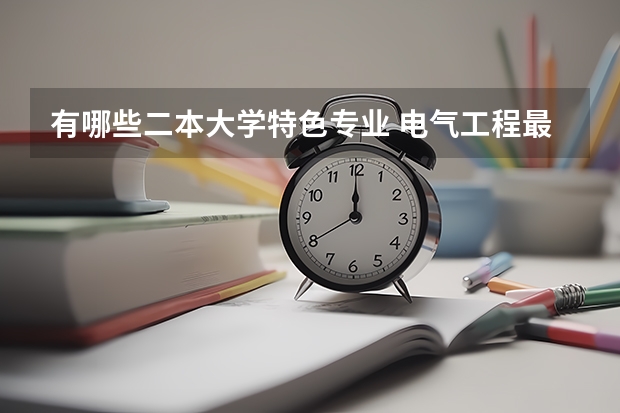 有哪些二本大学特色专业 电气工程最好的二本