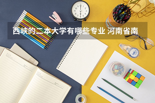 西峡的二本大学有哪些专业 河南省南阳市西峡县第一高级中学招聘中学教师信息