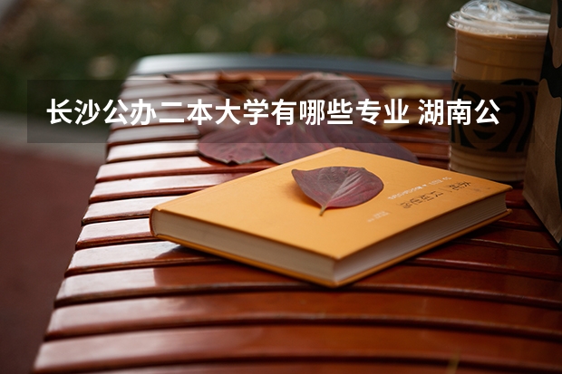 长沙公办二本大学有哪些专业 湖南公办二本大学有哪些大学