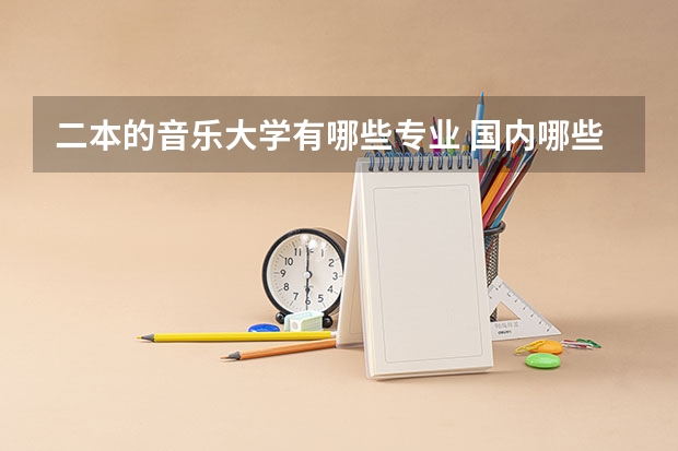 二本的音乐大学有哪些专业 国内哪些二本大学的音乐系好?