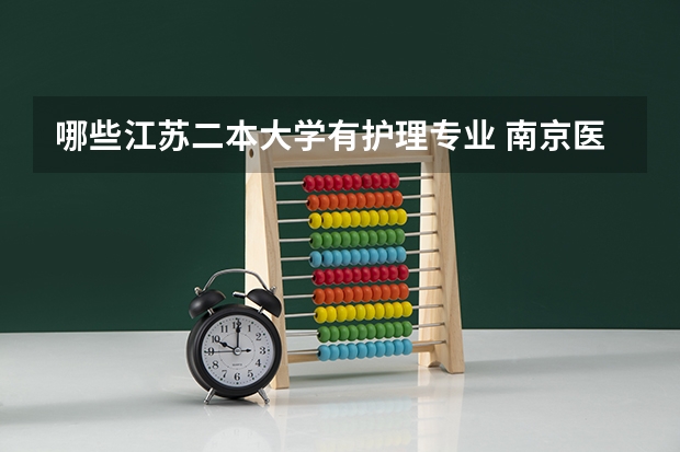 哪些江苏二本大学有护理专业 南京医科大学有二本吗