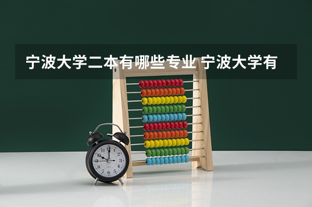 宁波大学二本有哪些专业 宁波大学有哪些文科专业是二本