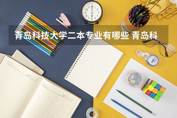 青岛科技大学二本专业有哪些 青岛科技大学都有什么专业