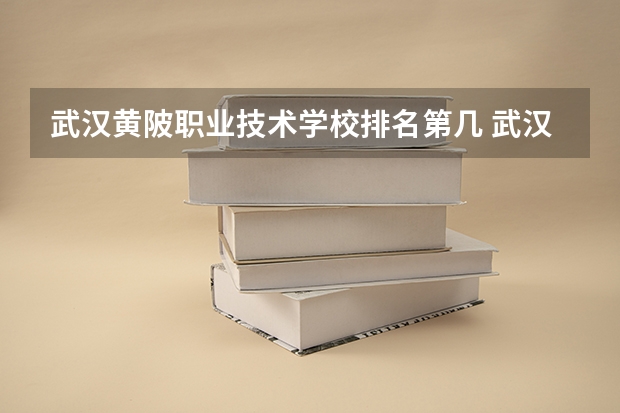 武汉黄陂职业技术学校排名第几 武汉黄陂职业技术学校怎么样