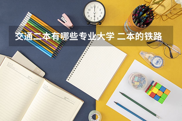 交通二本有哪些专业大学 二本的铁路学校有哪些