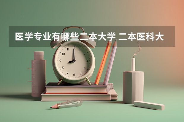 医学专业有哪些二本大学 二本医科大学有哪些？