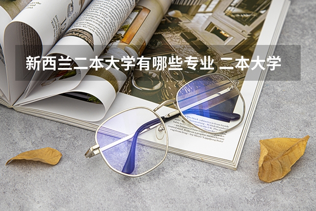 新西兰二本大学有哪些专业 二本大学去新西兰读研条件是什么？读研的流程有哪些呢？