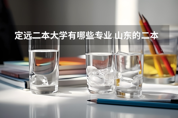 定远二本大学有哪些专业 山东的二本院校有哪些，都有什么专业