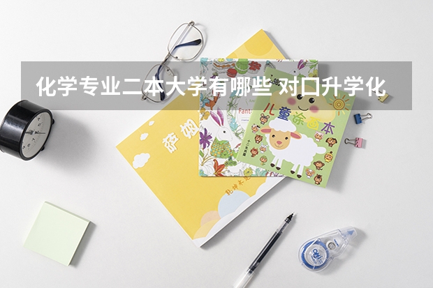 化学专业二本大学有哪些 对囗升学化工专业二本是什么学校