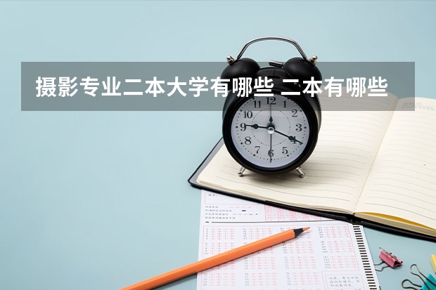 摄影专业二本大学有哪些 二本有哪些好学校好专业
