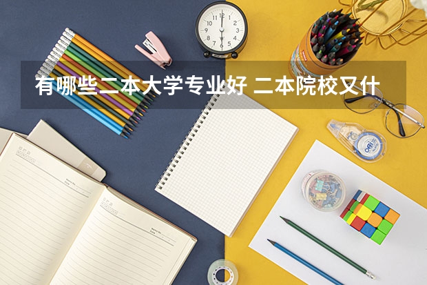 有哪些二本大学专业好 二本院校又什么比较好就业的专业吗