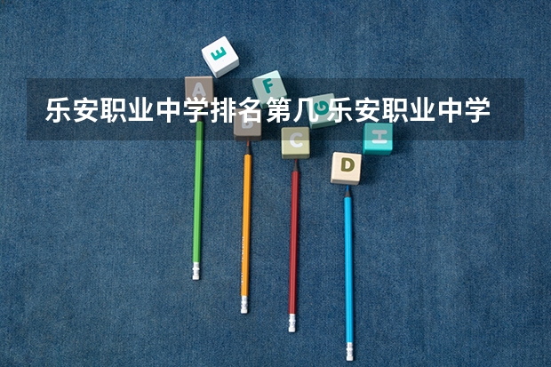 乐安职业中学排名第几 乐安职业中学怎么样