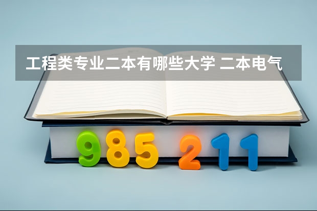 工程类专业二本有哪些大学 二本电气工程专业有哪些大学好？