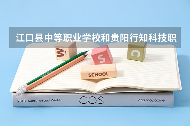 江口县中等职业学校和贵阳行知科技职业学校哪个好 谁更厉害