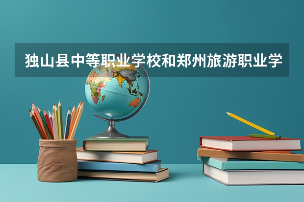 独山县中等职业学校和郑州旅游职业学院中专部哪个好 谁更厉害