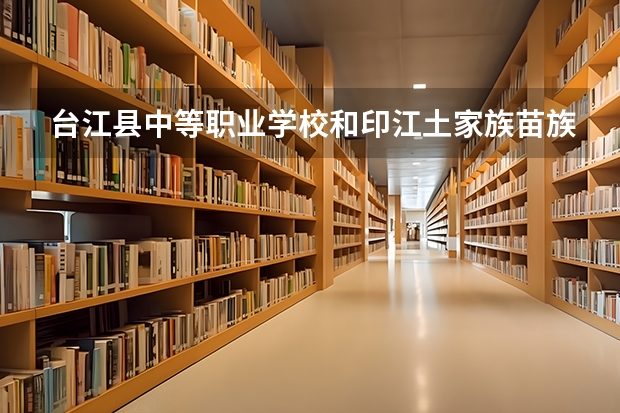台江县中等职业学校和印江土家族苗族自治县中等职业学校哪个好 谁更厉害